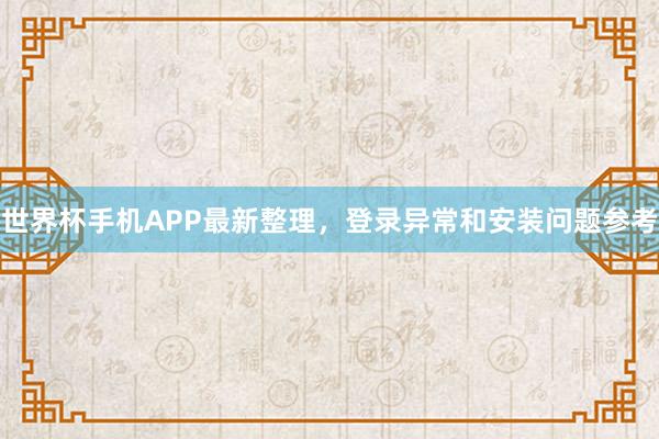 世界杯手机APP最新整理，登录异常和安装问题参考